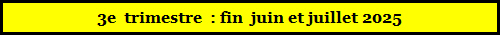 3e  trimestre  : :fin  juin et juillet 2025